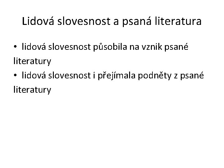 Lidová slovesnost a psaná literatura • lidová slovesnost působila na vznik psané literatury •