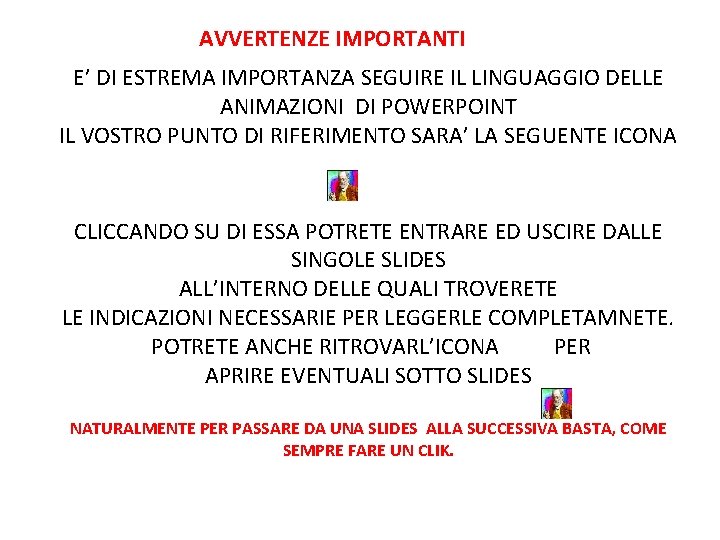 AVVERTENZE IMPORTANTI E’ DI ESTREMA IMPORTANZA SEGUIRE IL LINGUAGGIO DELLE ANIMAZIONI DI POWERPOINT IL