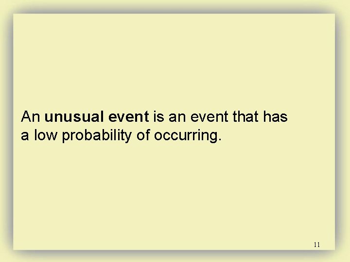 An unusual event is an event that has a low probability of occurring. 11