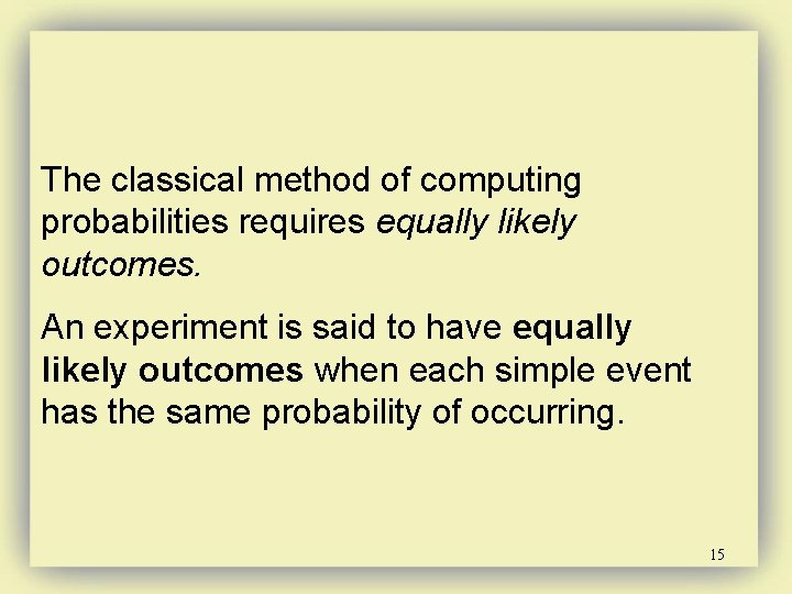 The classical method of computing probabilities requires equally likely outcomes. An experiment is said