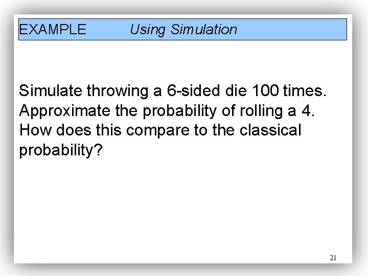 EXAMPLE Using Simulation Simulate throwing a 6 -sided die 100 times. Approximate the probability