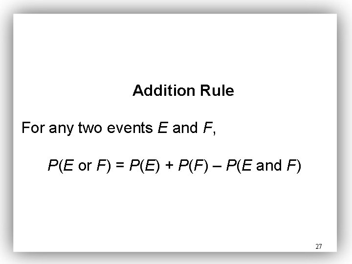 Addition Rule For any two events E and F, P(E or F) = P(E)