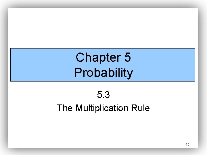 Chapter 5 Probability 5. 3 The Multiplication Rule 42 