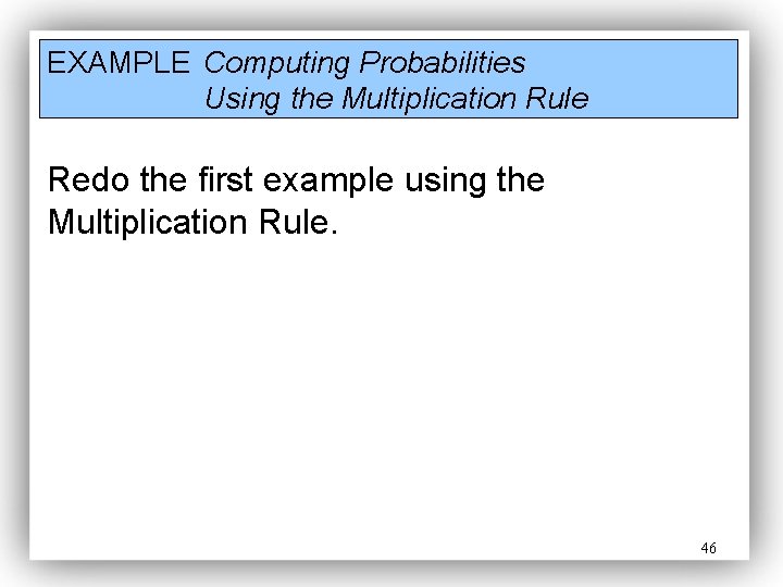 EXAMPLE Computing Probabilities Using the Multiplication Rule Redo the first example using the Multiplication