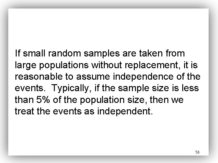 If small random samples are taken from large populations without replacement, it is reasonable