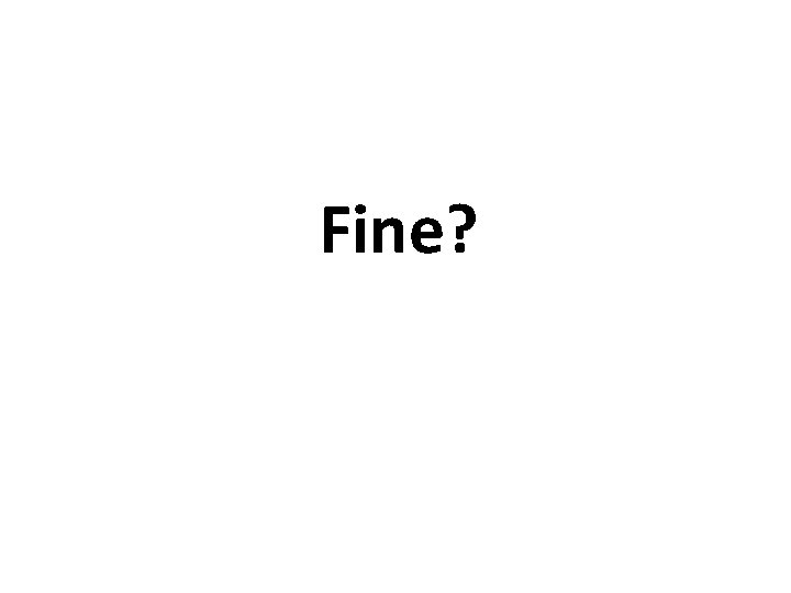 Fine? 