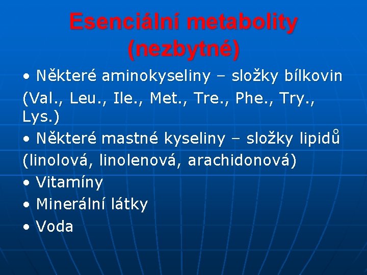 Esenciální metabolity (nezbytné) • Některé aminokyseliny – složky bílkovin (Val. , Leu. , Ile.