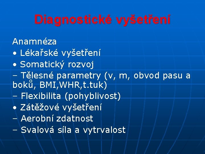 Diagnostické vyšetření Anamnéza • Lékařské vyšetření • Somatický rozvoj – Tělesné parametry (v, m,