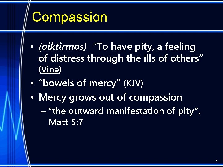 Compassion • (oiktirmos) “To have pity, a feeling of distress through the ills of