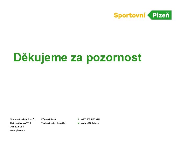Děkujeme za pozornost Statutární město Plzeň Přemysl Švarc T +420 607 025 478 Kopeckého