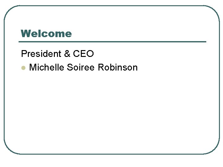 Welcome President & CEO l Michelle Soiree Robinson 