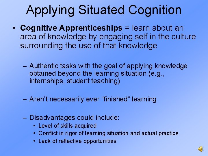 Applying Situated Cognition • Cognitive Apprenticeships = learn about an area of knowledge by