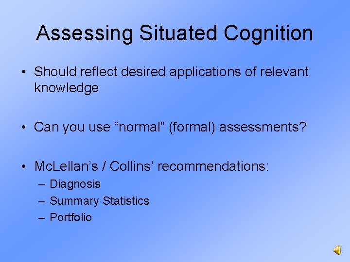 Assessing Situated Cognition • Should reflect desired applications of relevant knowledge • Can you