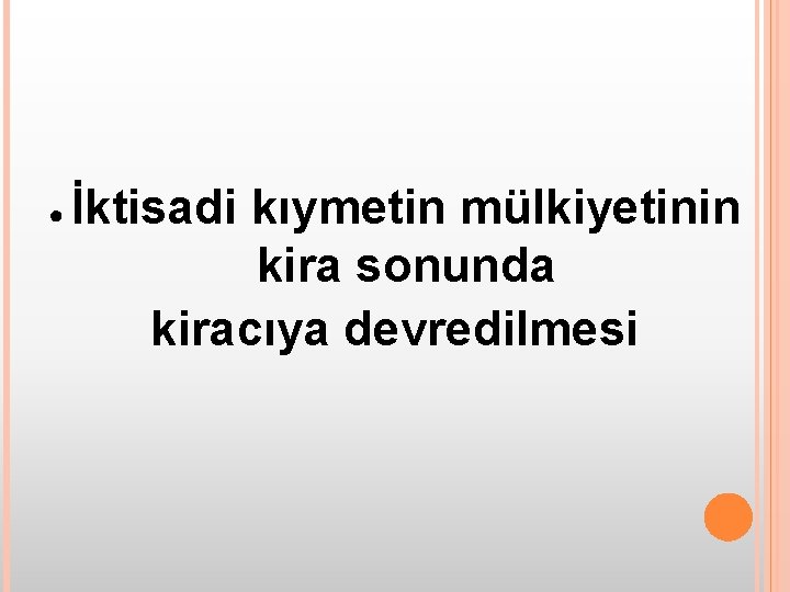 ● İktisadi kıymetin mülkiyetinin kira sonunda kiracıya devredilmesi ● İktisadi kıymetin mülkiyetinin kira sonunda kiracıya devredilmesi