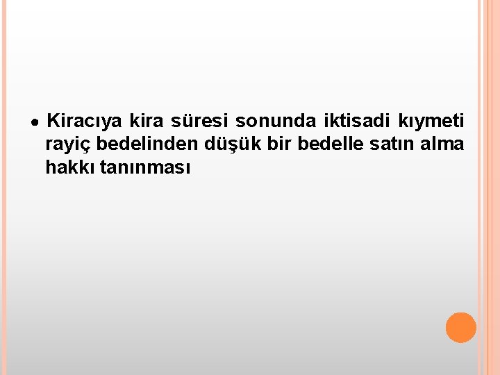 ● Kiracıya kira süresi sonunda iktisadi kıymeti rayiç bedelinden düşük bir bedelle satın alma