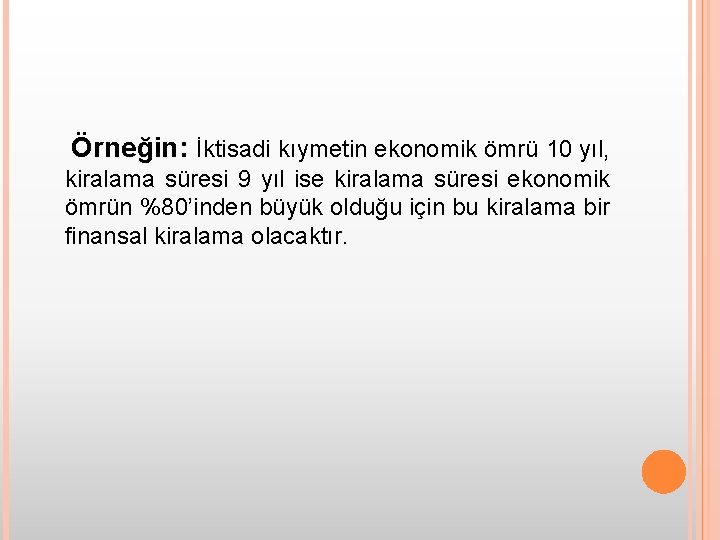 Örneğin: İktisadi kıymetin ekonomik ömrü 10 yıl, kiralama süresi 9 yıl ise kiralama süresi