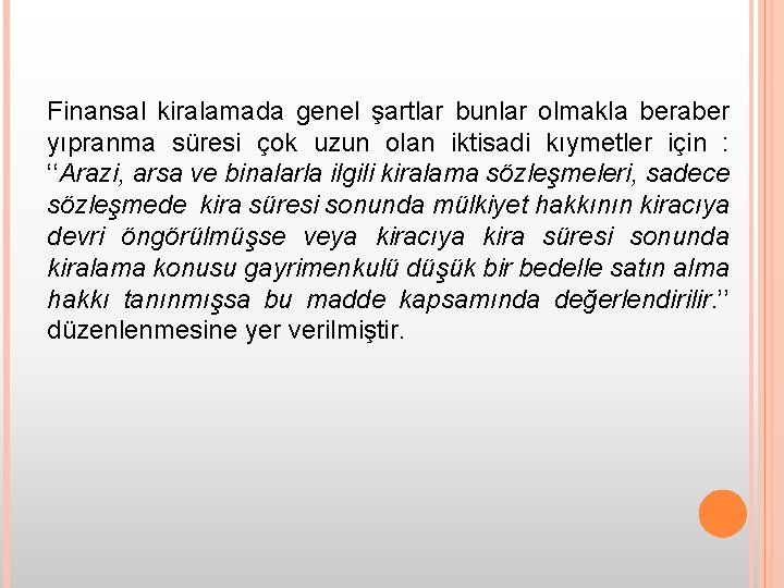 Finansal kiralamada genel şartlar bunlar olmakla beraber yıpranma süresi çok uzun olan iktisadi kıymetler