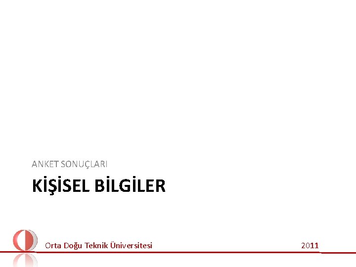 ANKET SONUÇLARI KİŞİSEL BİLGİLER Orta Doğu Teknik Üniversitesi 2011 