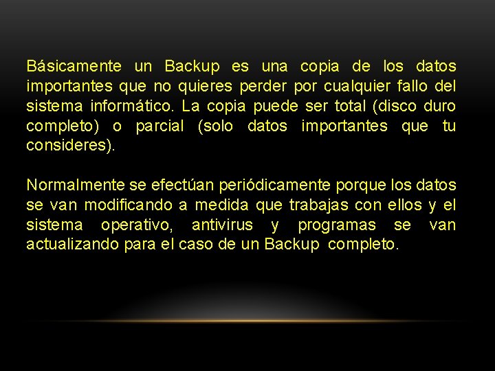 Básicamente un Backup es una copia de los datos importantes que no quieres perder