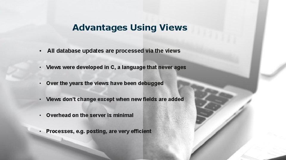 Advantages Using Views • All database updates are processed via the views • Views