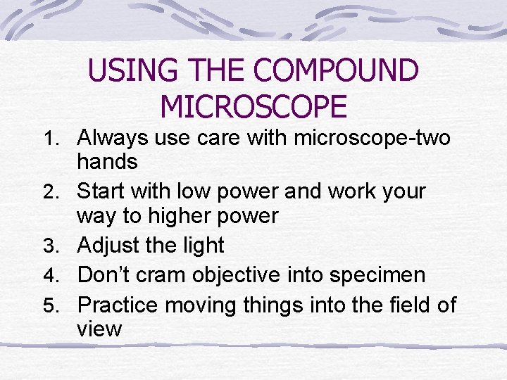 USING THE COMPOUND MICROSCOPE 1. Always use care with microscope-two 2. 3. 4. 5.