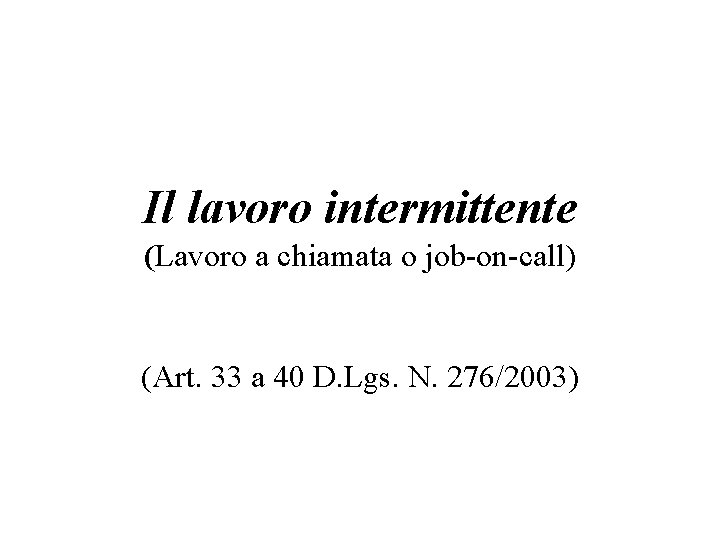 Il lavoro intermittente (Lavoro a chiamata o job-on-call) (Art. 33 a 40 D. Lgs.