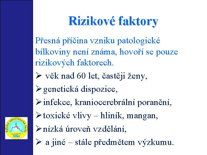 Rizikové faktory Přesná příčina vzniku patologické bílkoviny není známa, hovoří se pouze rizikových faktorech.