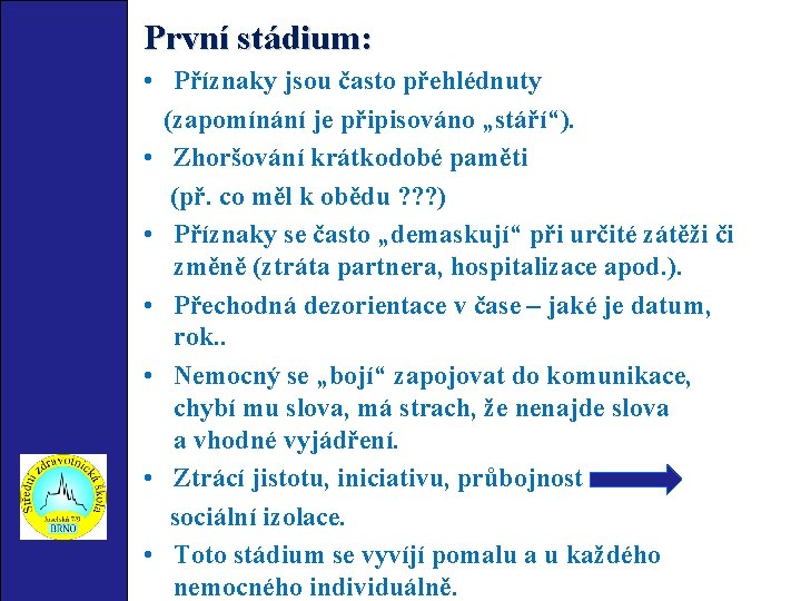 První stádium: • Příznaky jsou často přehlédnuty (zapomínání je připisováno „stáří“). • Zhoršování krátkodobé