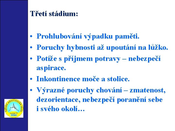 Třetí stádium: • Prohlubování výpadku paměti. • Poruchy hybnosti až upoutání na lůžko. •