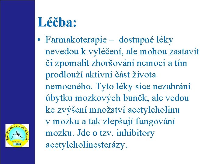 Léčba: • Farmakoterapie – dostupné léky nevedou k vyléčení, ale mohou zastavit či zpomalit