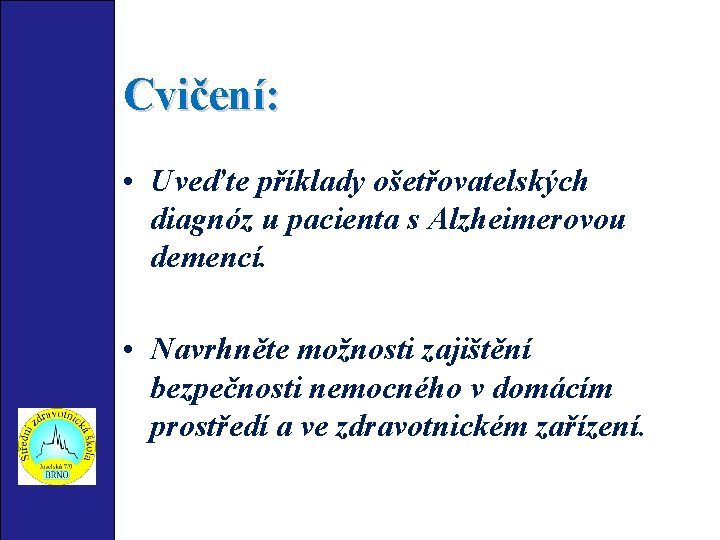 Cvičení: • Uveďte příklady ošetřovatelských diagnóz u pacienta s Alzheimerovou demencí. • Navrhněte možnosti