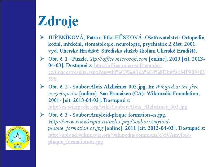 Zdroje Ø JUŘENÍKOVÁ, Petra a Jitka HŮSKOVÁ. Ošetřovatelství: Ortopedie, kožní, infekční, stomatologie, neurologie, psychiatrie