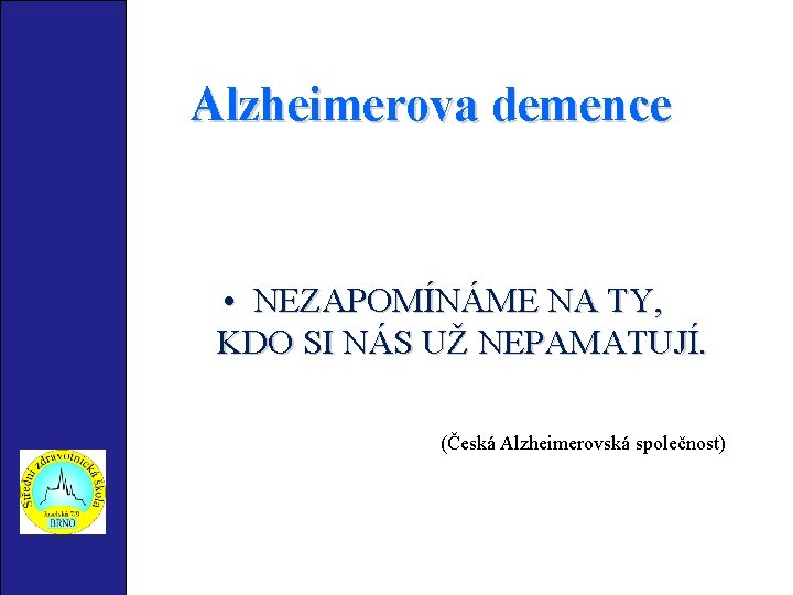 Alzheimerova demence • NEZAPOMÍNÁME NA TY, KDO SI NÁS UŽ NEPAMATUJÍ. (Česká Alzheimerovská společnost)