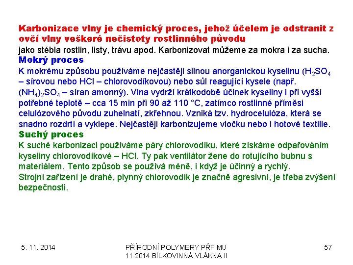 Karbonizace vlny je chemický proces, jehož účelem je odstranit z ovčí vlny veškeré nečistoty