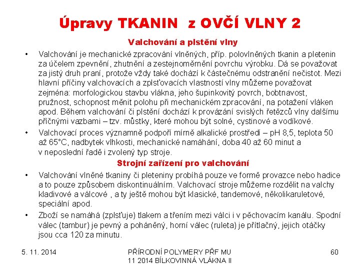 Úpravy TKANIN z OVČÍ VLNY 2 • • Valchování a plstění vlny Valchování je