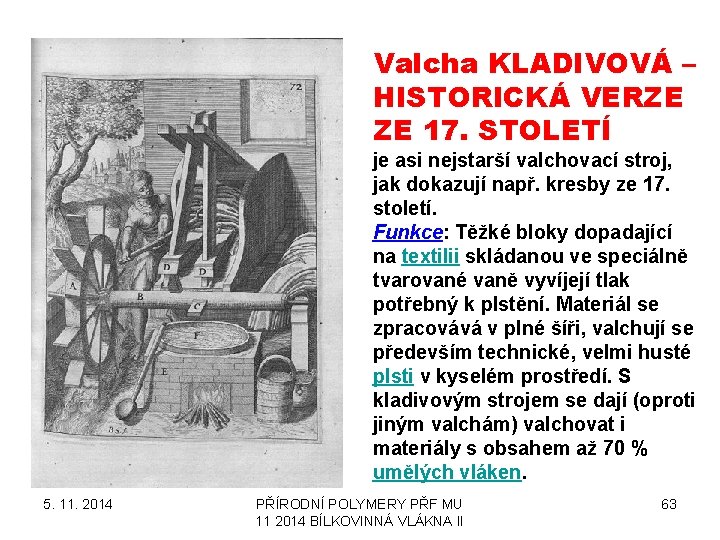 Valcha KLADIVOVÁ – HISTORICKÁ VERZE ZE 17. STOLETÍ je asi nejstarší valchovací stroj, jak