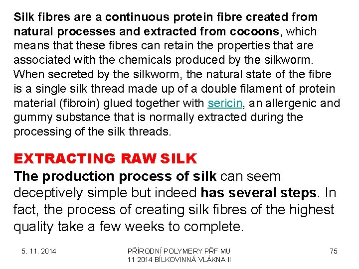 Silk fibres are a continuous protein fibre created from natural processes and extracted from