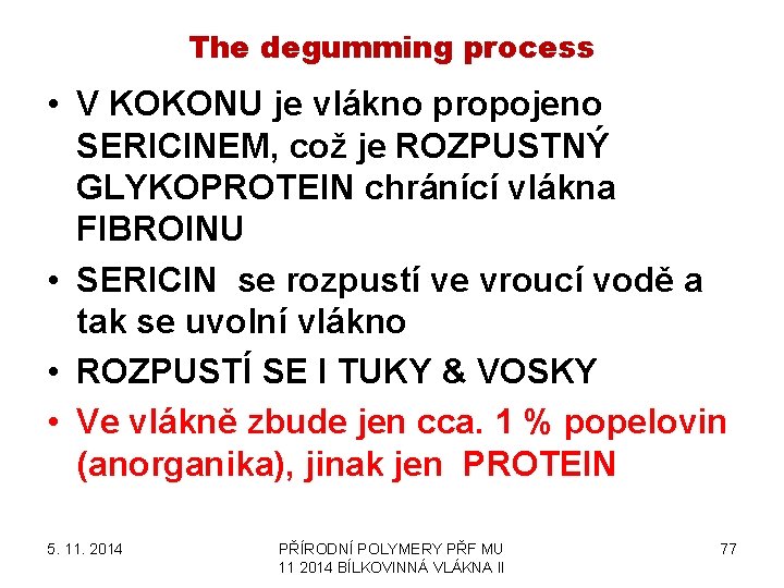 The degumming process • V KOKONU je vlákno propojeno SERICINEM, což je ROZPUSTNÝ GLYKOPROTEIN