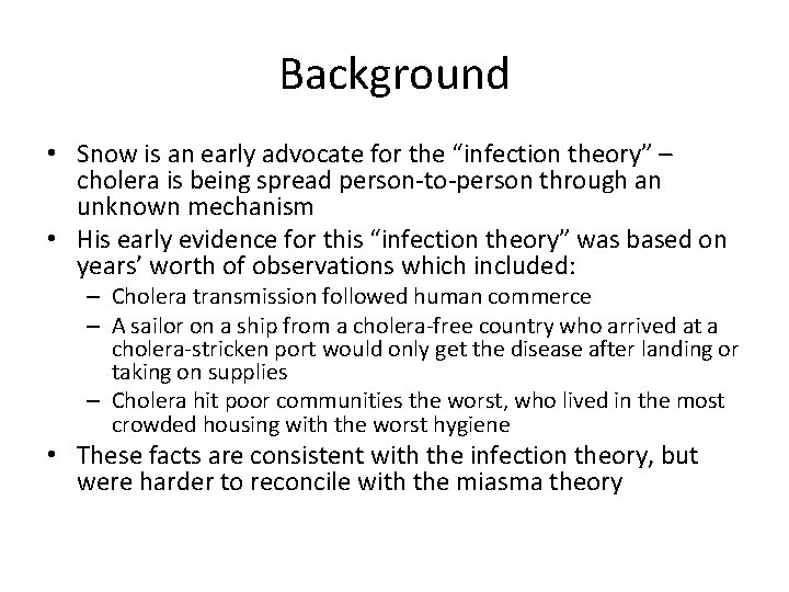 Background • Snow is an early advocate for the “infection theory” – cholera is