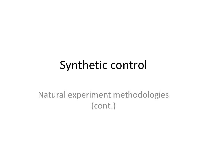Synthetic control Natural experiment methodologies (cont. ) 
