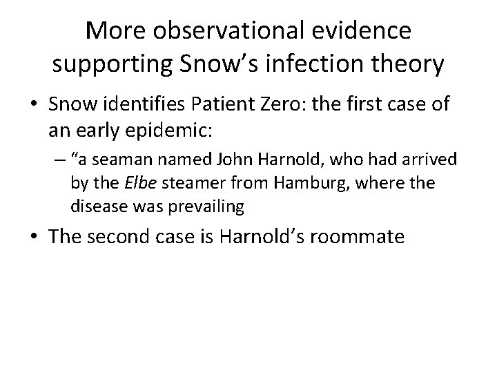 More observational evidence supporting Snow’s infection theory • Snow identifies Patient Zero: the first