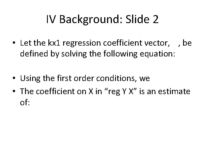 IV Background: Slide 2 • Let the kx 1 regression coefficient vector, , be