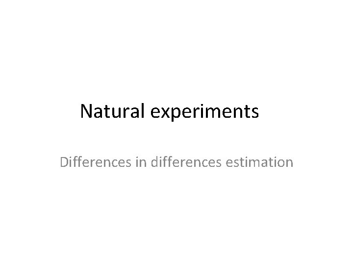 Natural experiments Differences in differences estimation 