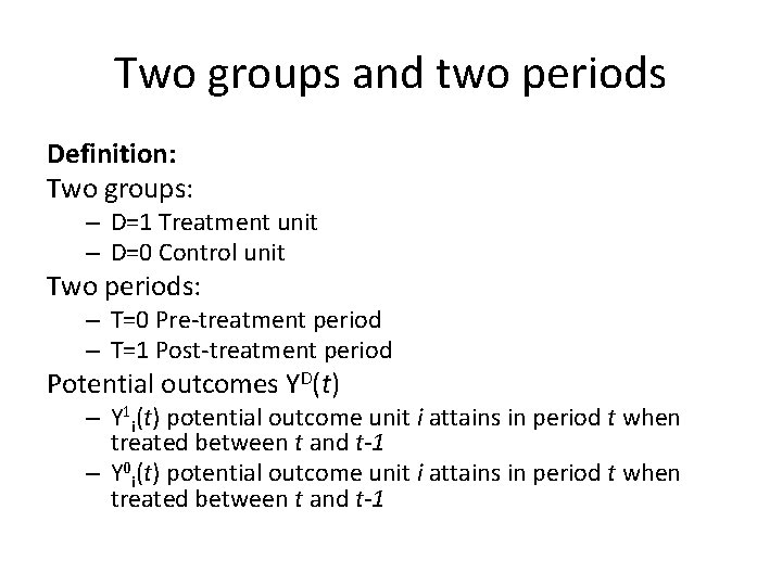 Two groups and two periods Definition: Two groups: – D=1 Treatment unit – D=0