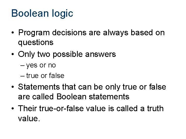 Boolean logic • Program decisions are always based on questions • Only two possible