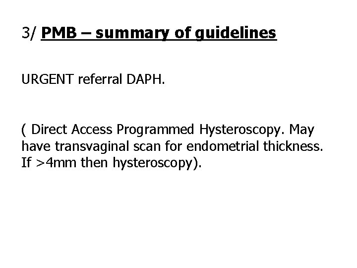 3/ PMB – summary of guidelines URGENT referral DAPH. ( Direct Access Programmed Hysteroscopy.