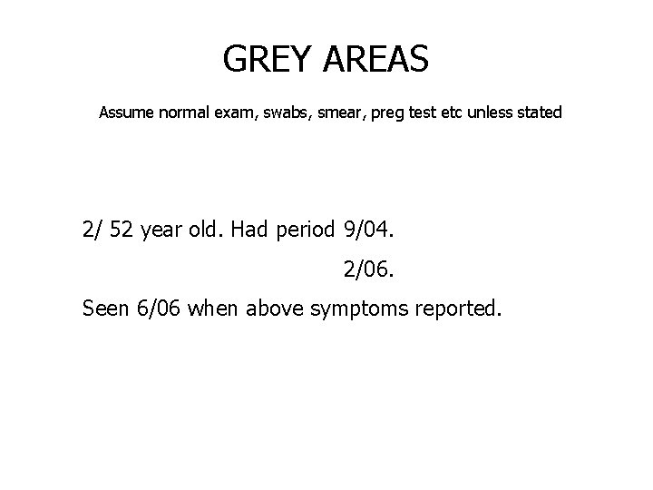 GREY AREAS Assume normal exam, swabs, smear, preg test etc unless stated 2/ 52