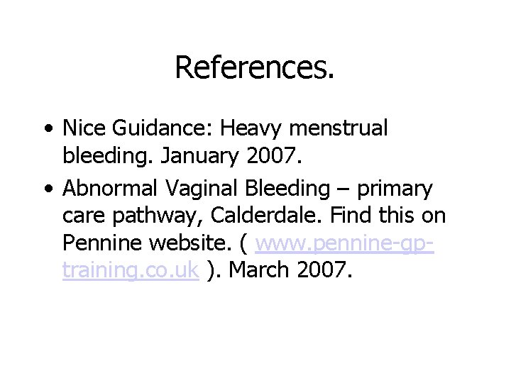 References. • Nice Guidance: Heavy menstrual bleeding. January 2007. • Abnormal Vaginal Bleeding –