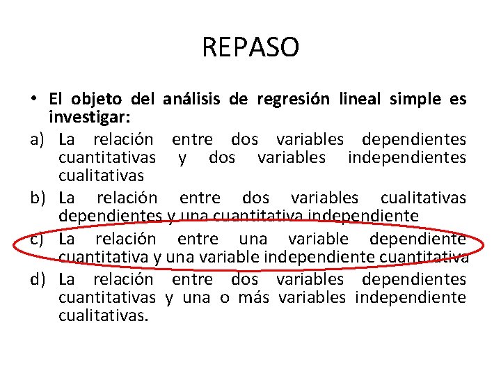 REPASO • El objeto del análisis de regresión lineal simple es investigar: a) La