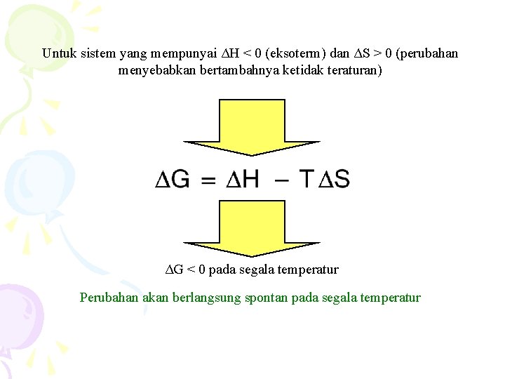 Untuk sistem yang mempunyai ΔH < 0 (eksoterm) dan ΔS > 0 (perubahan menyebabkan